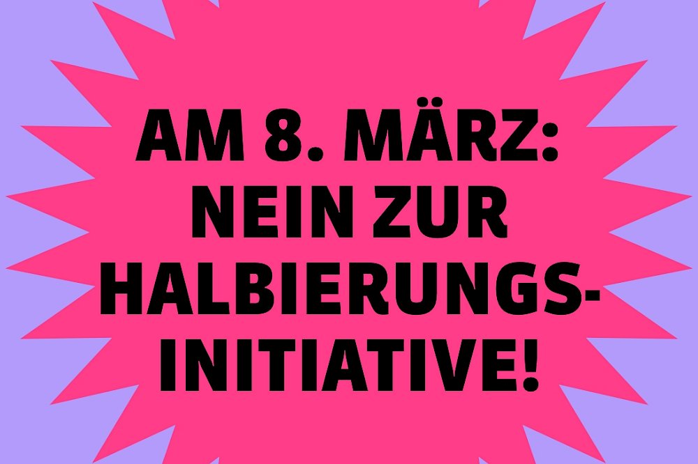 8. MÄRZ: «NEIN» ZUR HALBIERUNGSINITIATVE
